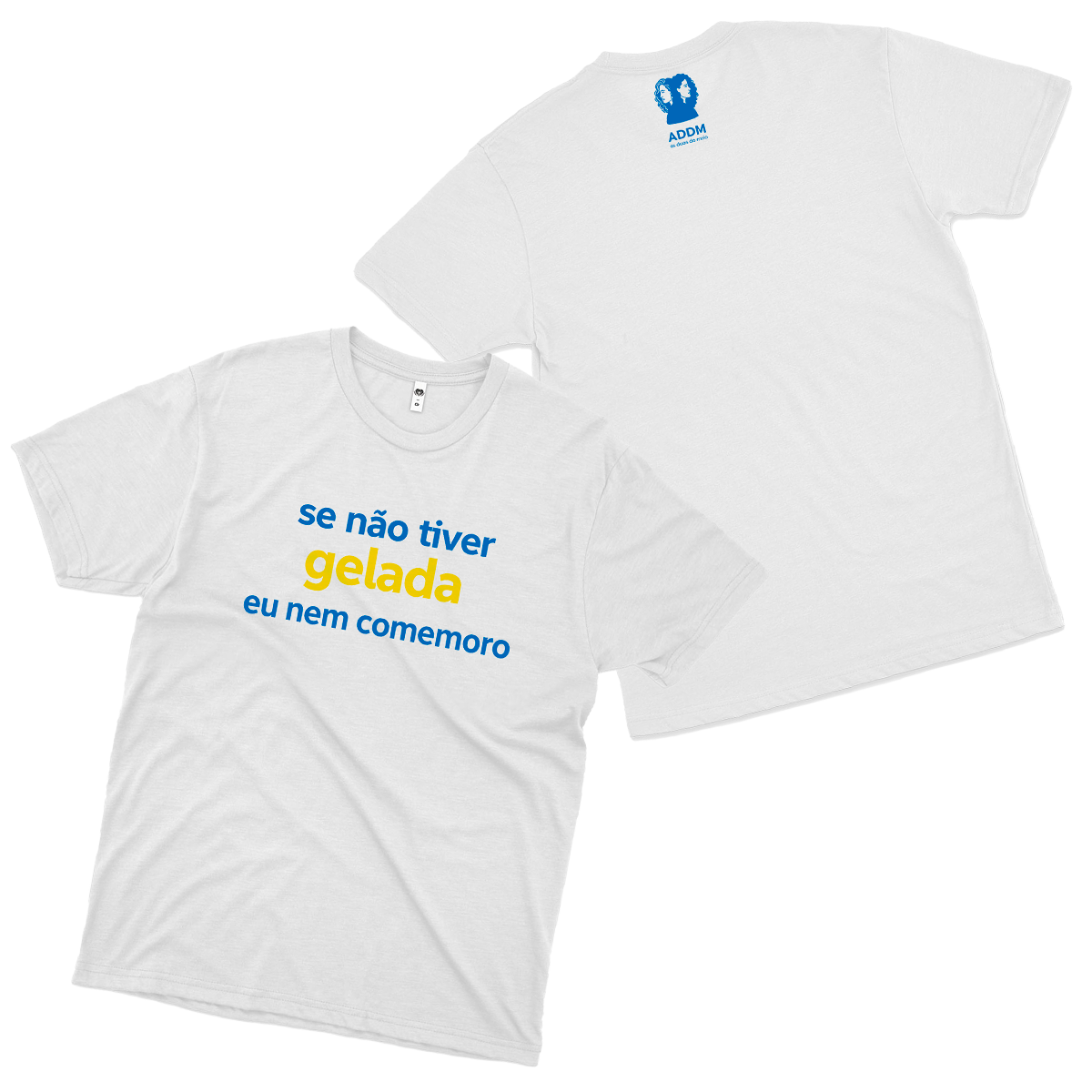 ADDM (Camiseta Branca) - Se não Tiver Gelada